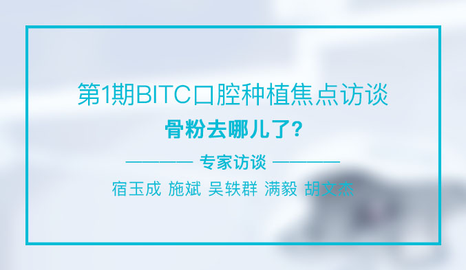 第1期BITC口腔种植焦点访谈——骨粉去哪儿了？