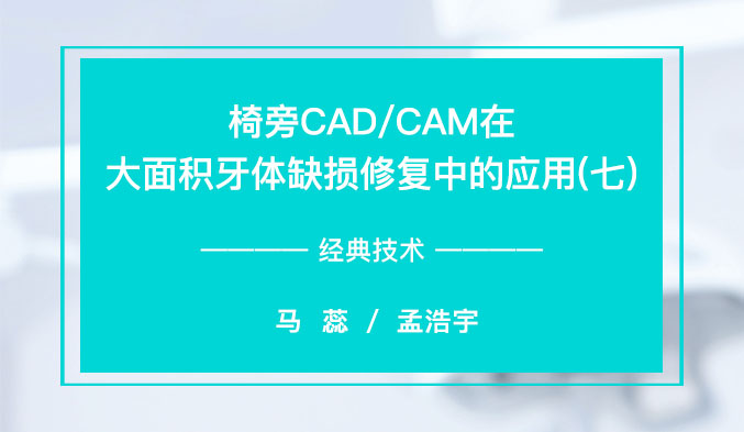 椅旁CAD/CAM在大面积牙体缺损修复中的应用（七）