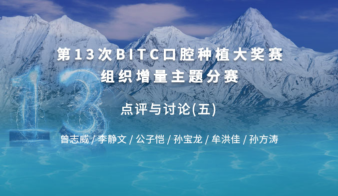 第十三次BITC口腔种植大奖赛组织增量主题分赛 —— 点评与讨论（五）