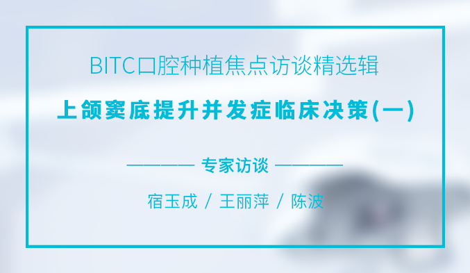 BITC口腔种植焦点访谈精选辑——上颌窦底提升并发症临床决策（一）