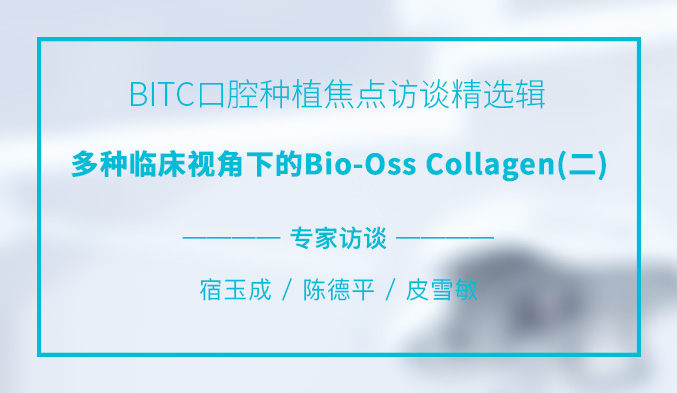 BITC口腔种植焦点访谈精选辑——多种临床视角下的Bio-Oss Collagen（二）